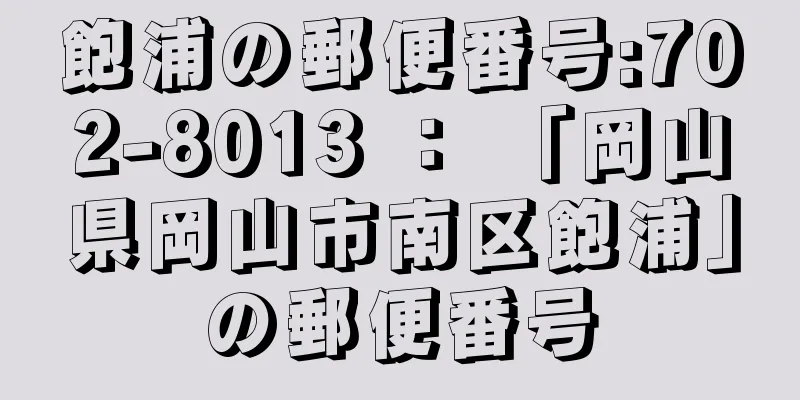 飽浦の郵便番号:702-8013 ： 「岡山県岡山市南区飽浦」の郵便番号