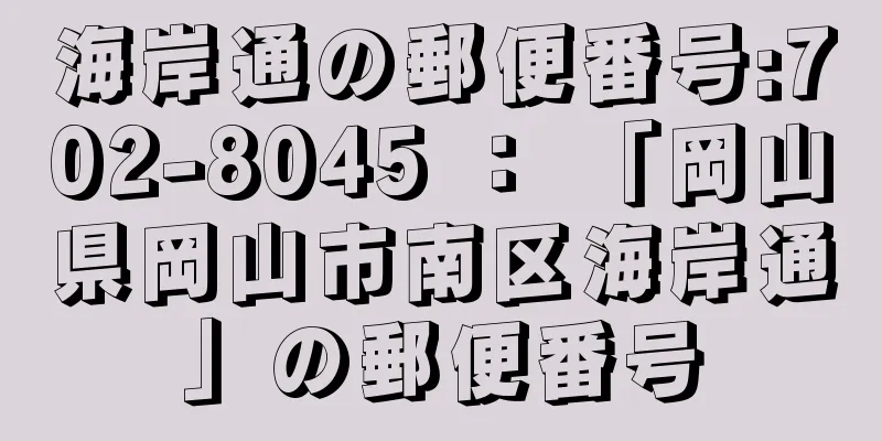 海岸通の郵便番号:702-8045 ： 「岡山県岡山市南区海岸通」の郵便番号