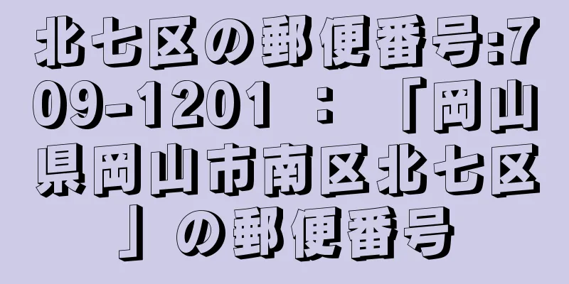 北七区の郵便番号:709-1201 ： 「岡山県岡山市南区北七区」の郵便番号