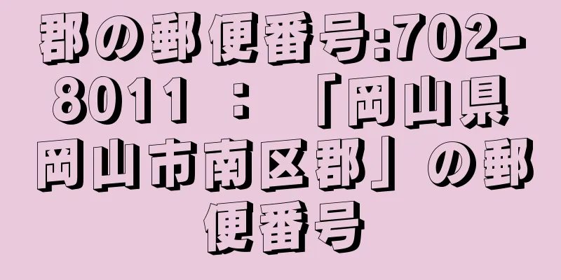 郡の郵便番号:702-8011 ： 「岡山県岡山市南区郡」の郵便番号