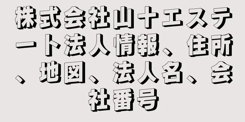 株式会社山十エステート法人情報、住所、地図、法人名、会社番号