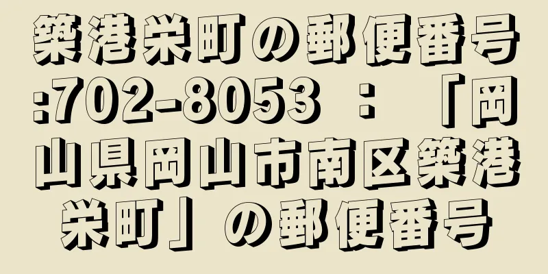 築港栄町の郵便番号:702-8053 ： 「岡山県岡山市南区築港栄町」の郵便番号