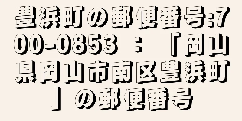 豊浜町の郵便番号:700-0853 ： 「岡山県岡山市南区豊浜町」の郵便番号