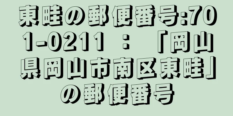 東畦の郵便番号:701-0211 ： 「岡山県岡山市南区東畦」の郵便番号