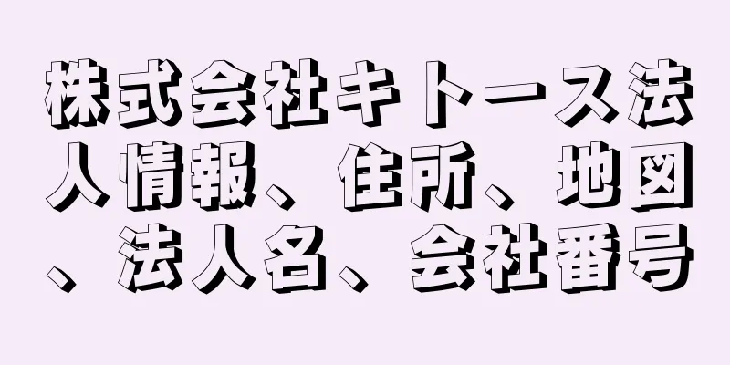 株式会社キトース法人情報、住所、地図、法人名、会社番号