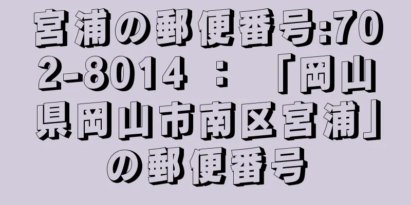 宮浦の郵便番号:702-8014 ： 「岡山県岡山市南区宮浦」の郵便番号