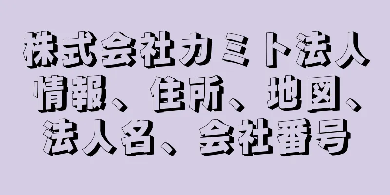 株式会社カミト法人情報、住所、地図、法人名、会社番号