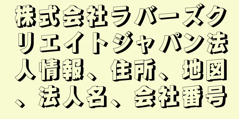 株式会社ラバーズクリエイトジャパン法人情報、住所、地図、法人名、会社番号
