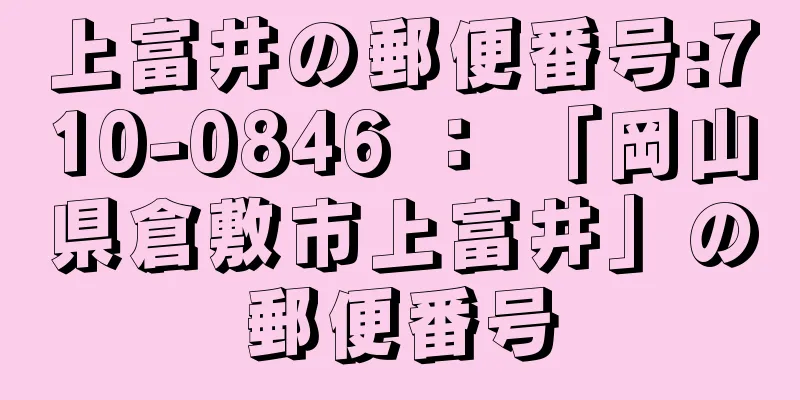 上富井の郵便番号:710-0846 ： 「岡山県倉敷市上富井」の郵便番号