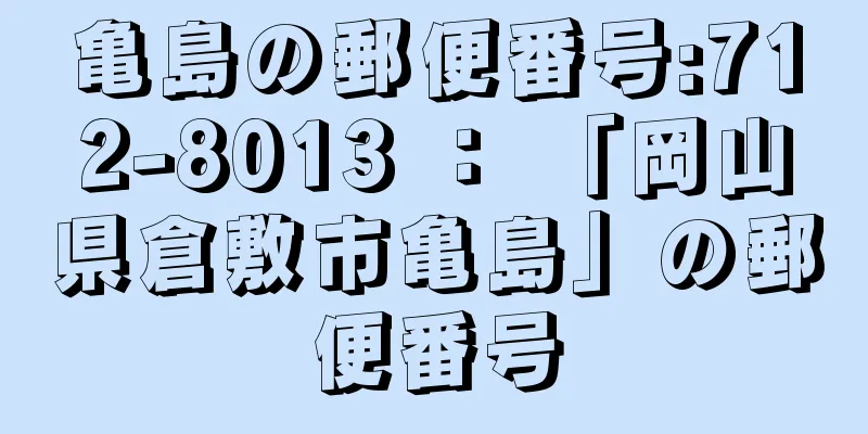 亀島の郵便番号:712-8013 ： 「岡山県倉敷市亀島」の郵便番号