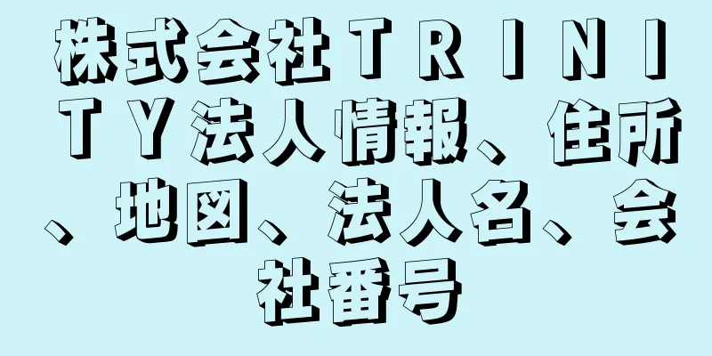 株式会社ＴＲＩＮＩＴＹ法人情報、住所、地図、法人名、会社番号