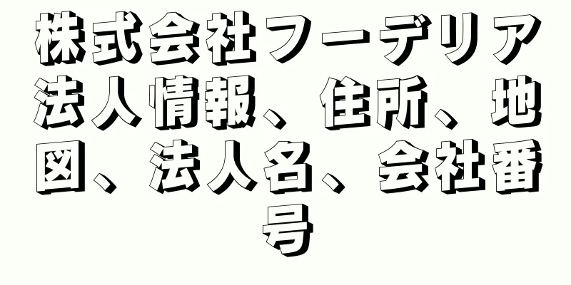 株式会社フーデリア法人情報、住所、地図、法人名、会社番号