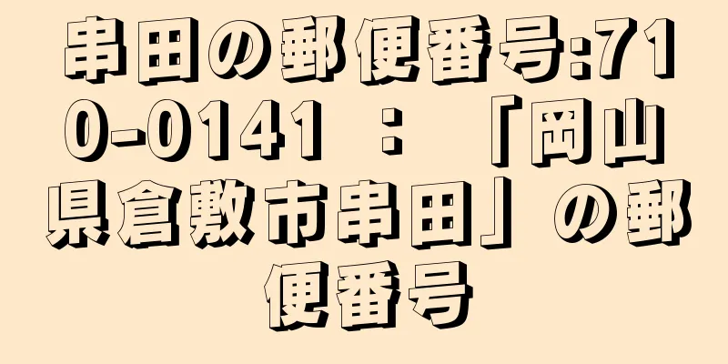 串田の郵便番号:710-0141 ： 「岡山県倉敷市串田」の郵便番号