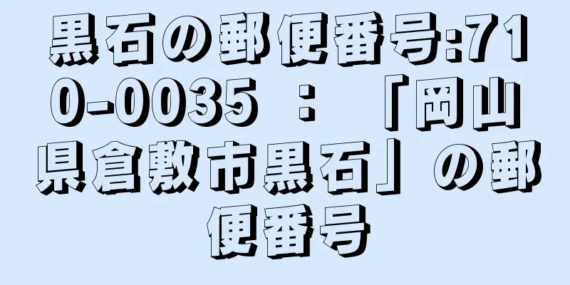 黒石の郵便番号:710-0035 ： 「岡山県倉敷市黒石」の郵便番号