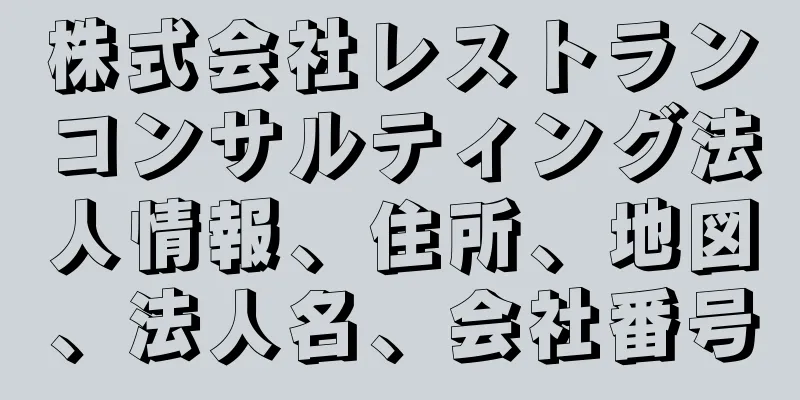 株式会社レストランコンサルティング法人情報、住所、地図、法人名、会社番号