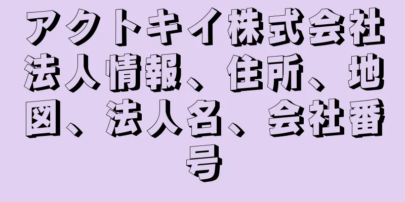 アクトキイ株式会社法人情報、住所、地図、法人名、会社番号