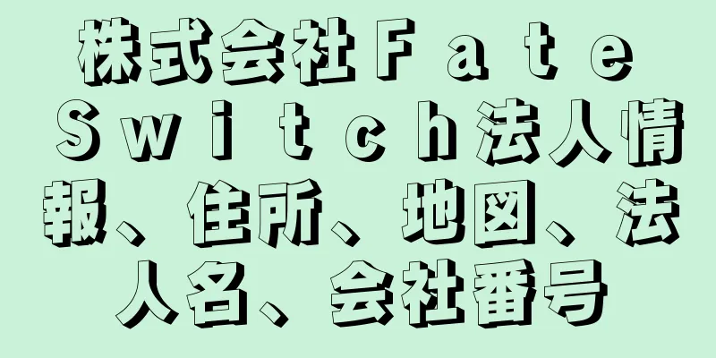 株式会社Ｆａｔｅ　Ｓｗｉｔｃｈ法人情報、住所、地図、法人名、会社番号