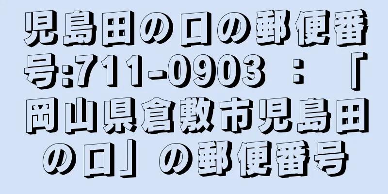 児島田の口の郵便番号:711-0903 ： 「岡山県倉敷市児島田の口」の郵便番号