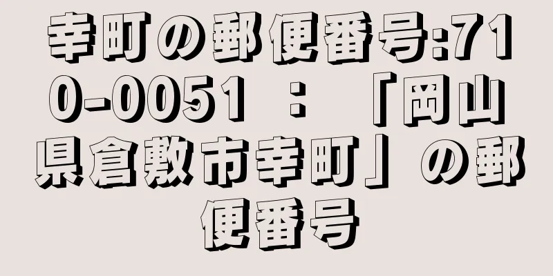 幸町の郵便番号:710-0051 ： 「岡山県倉敷市幸町」の郵便番号