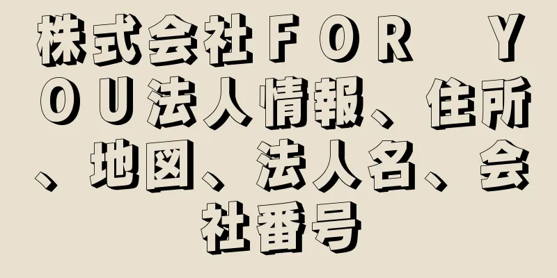 株式会社ＦＯＲ　ＹＯＵ法人情報、住所、地図、法人名、会社番号