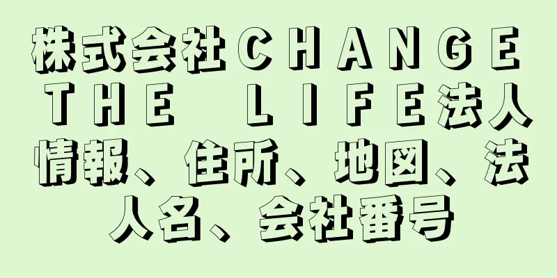 株式会社ＣＨＡＮＧＥ　ＴＨＥ　ＬＩＦＥ法人情報、住所、地図、法人名、会社番号