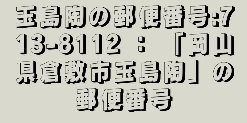 玉島陶の郵便番号:713-8112 ： 「岡山県倉敷市玉島陶」の郵便番号