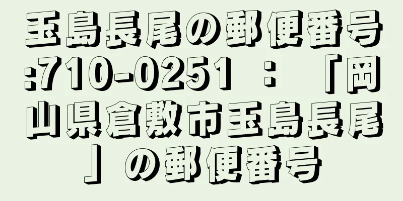 玉島長尾の郵便番号:710-0251 ： 「岡山県倉敷市玉島長尾」の郵便番号