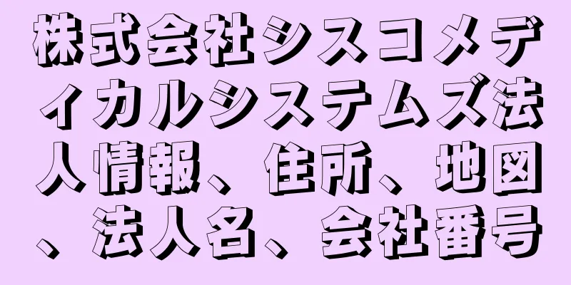 株式会社シスコメディカルシステムズ法人情報、住所、地図、法人名、会社番号