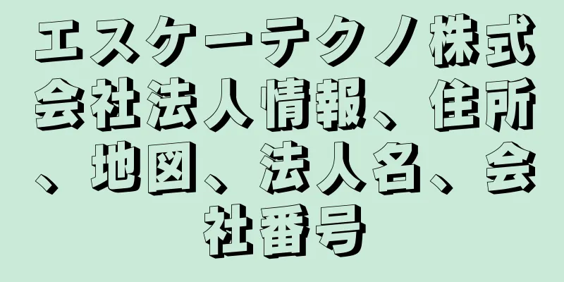 エスケーテクノ株式会社法人情報、住所、地図、法人名、会社番号