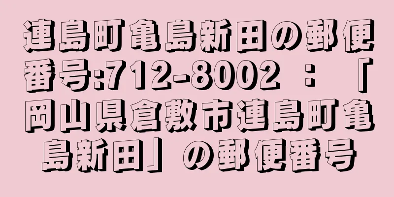 連島町亀島新田の郵便番号:712-8002 ： 「岡山県倉敷市連島町亀島新田」の郵便番号