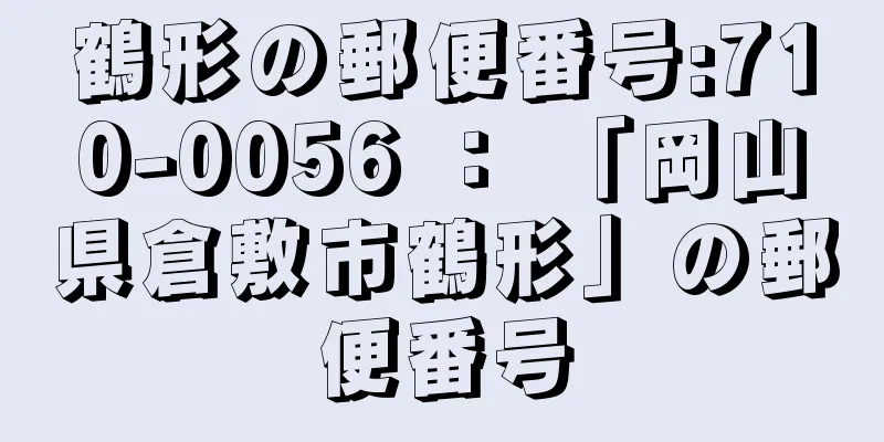 鶴形の郵便番号:710-0056 ： 「岡山県倉敷市鶴形」の郵便番号