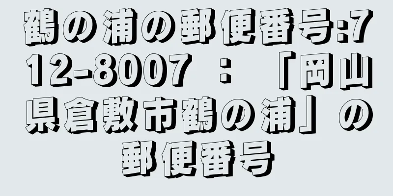 鶴の浦の郵便番号:712-8007 ： 「岡山県倉敷市鶴の浦」の郵便番号