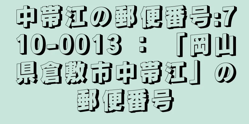 中帯江の郵便番号:710-0013 ： 「岡山県倉敷市中帯江」の郵便番号