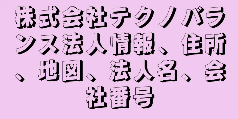 株式会社テクノバランス法人情報、住所、地図、法人名、会社番号