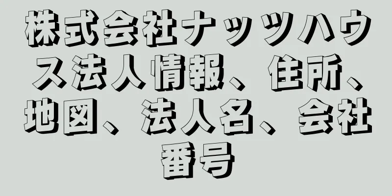 株式会社ナッツハウス法人情報、住所、地図、法人名、会社番号