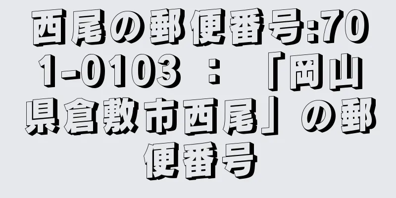 西尾の郵便番号:701-0103 ： 「岡山県倉敷市西尾」の郵便番号