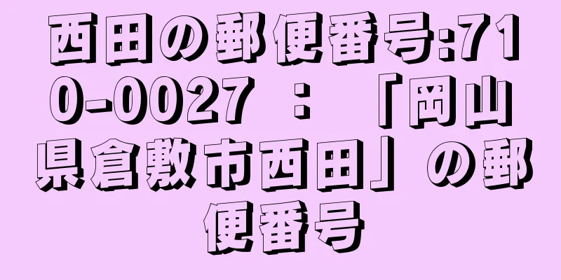 西田の郵便番号:710-0027 ： 「岡山県倉敷市西田」の郵便番号