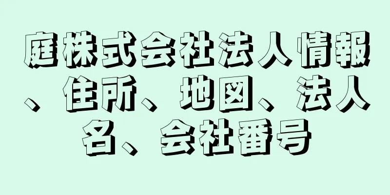 庭株式会社法人情報、住所、地図、法人名、会社番号