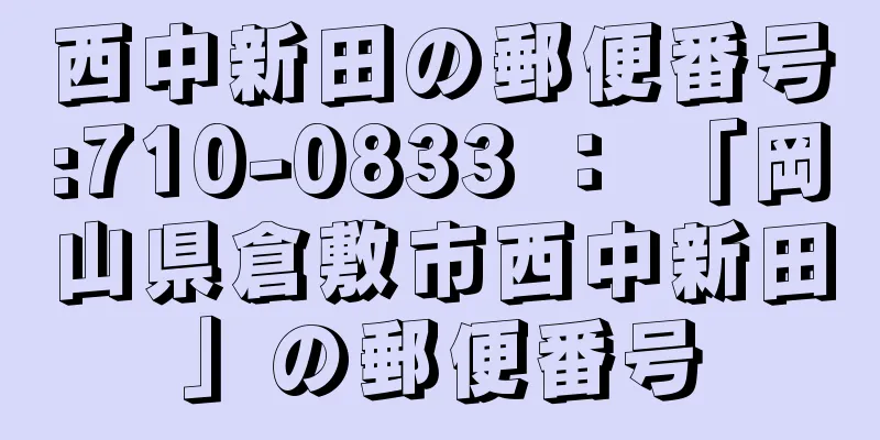 西中新田の郵便番号:710-0833 ： 「岡山県倉敷市西中新田」の郵便番号