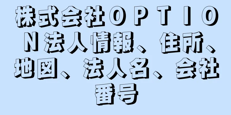 株式会社ＯＰＴＩＯＮ法人情報、住所、地図、法人名、会社番号