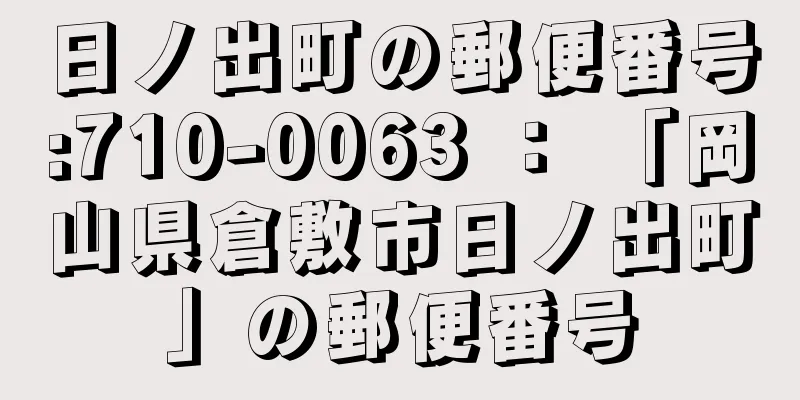 日ノ出町の郵便番号:710-0063 ： 「岡山県倉敷市日ノ出町」の郵便番号