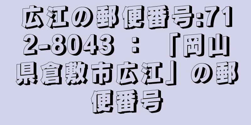 広江の郵便番号:712-8043 ： 「岡山県倉敷市広江」の郵便番号