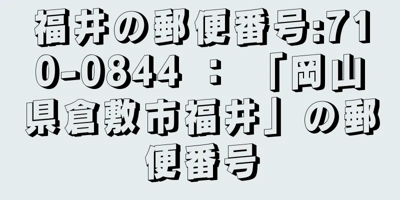 福井の郵便番号:710-0844 ： 「岡山県倉敷市福井」の郵便番号