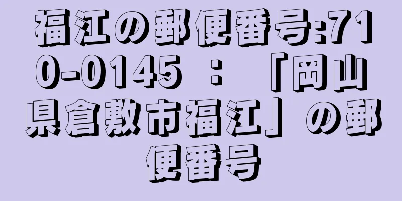 福江の郵便番号:710-0145 ： 「岡山県倉敷市福江」の郵便番号