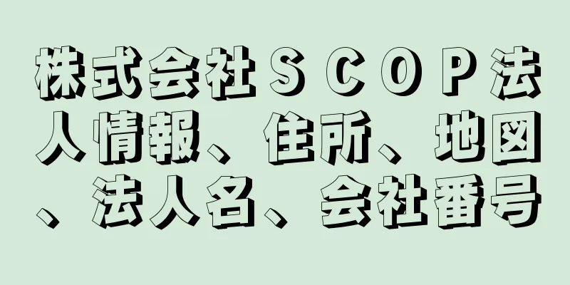 株式会社ＳＣＯＰ法人情報、住所、地図、法人名、会社番号