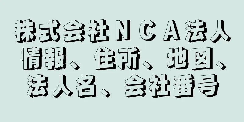 株式会社ＮＣＡ法人情報、住所、地図、法人名、会社番号