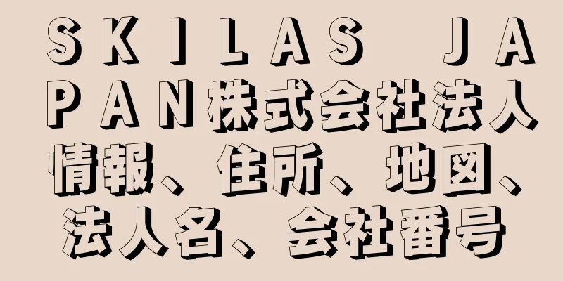 ＳＫＩＬＡＳ　ＪＡＰＡＮ株式会社法人情報、住所、地図、法人名、会社番号