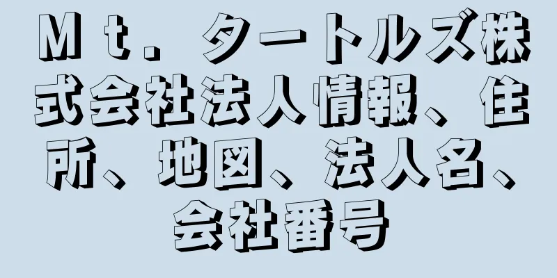 Ｍｔ．タートルズ株式会社法人情報、住所、地図、法人名、会社番号