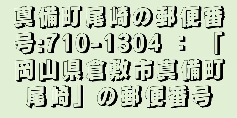 真備町尾崎の郵便番号:710-1304 ： 「岡山県倉敷市真備町尾崎」の郵便番号