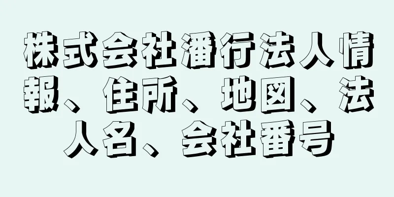 株式会社潘行法人情報、住所、地図、法人名、会社番号